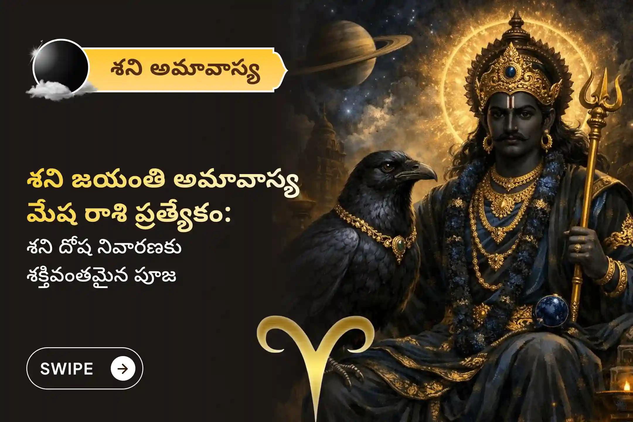 ఏలినాటి శని కారణంగా ఏర్పడే ఆందోళన, ఆర్థిక సమస్యలు, కుటుంబ సమస్యల నుంచి ఉపశమనం పొందేందుకు శని అమావాస్య మరియు శని జయంతి - మేష రాశి ప్రత్యేక శని దోష శాంతి పూజలో పాల్గొనండి